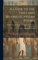 A Guide to the First and Second Egyptian Rooms: Mummies, Mummy-Cases, and Other Objects Connected With the Funeral Rites of the Ancient Egyptians 1019676973 Book Cover