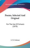 Poems, Selected And Original: For The Use Of Schools 1104243547 Book Cover