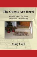The Guests Are Here!: Helpful Hints for Easy Enjoyable Entertaining 1503382427 Book Cover