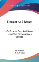 Flotsam And Jetsam: Or Do Your Duty And Never Mind The Consequences 1279215372 Book Cover