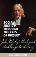 Social justice through the eyes of Wesley: John Wesley's theological challenge to slavery 1894400232 Book Cover