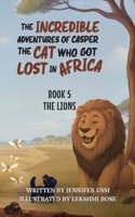 The Incredible Adventures of Casper the Cat Who Got Lost in Africa: Book 5: The Lions 1923356216 Book Cover