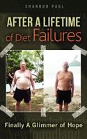 After a Lifetime of Diet Failures: Finally a Glimmer of Hope 1478309857 Book Cover