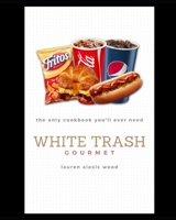 White Trash Gourmet: The Only Cookbook You'll Ever Need 1076022812 Book Cover