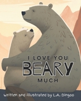 I Love You Bear-y Much: An Entertaining and Love and Pun Filled Book for Infants and Toddlers B0C2SD22F2 Book Cover