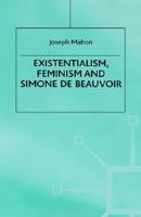 Existentialism, Feminism and Simone De Beauvoir 0312176066 Book Cover