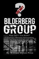 Bilderberg Group: What Don't You Know? Conspiracy Theories Surrounding the Top Secret Society (Secret Societies Book 1) 1545583838 Book Cover