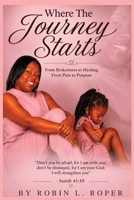 Where The Journey Starts: From Brokenness to Healing, From Pain to Purpose B0H7FD3P6V Book Cover