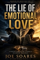 The Lie of Emotional Love: Finding Christ in a World Ruled by Feelings B0H4927XJ4 Book Cover