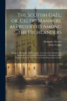 The Scotish Gaël; or, Celtic Manners, as Preserved Among the Highlanders: Being an Historical and Descriptive Account of the Inhabitants, Antiquities, ... the Northern, or Gaëlic Parts of the Countr 1021401358 Book Cover