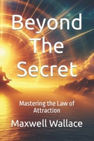 Beyond The Secret: Mastering the Law of Attraction B0CQ4B4F1M Book Cover