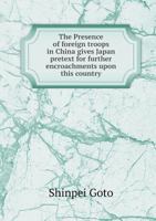 The Presence of Foreign Troops in China Gives Japan Pretext for Further Encroachments Upon This Country 5518448031 Book Cover