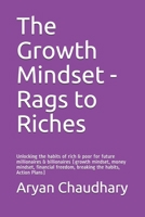 The Growth Mindset - Rags to Riches : Unlocking the Habits of Rich and Poor for Future Millionaires and Billionaires (growth Mindset, Money Mindset, Financial Freedom, Breaking the Habits, Action Plan 1982914807 Book Cover