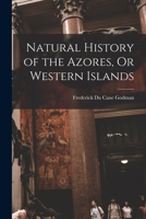 Natural History of the Azores, Or Western Islands 1016068948 Book Cover