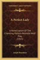 A Perfect Lady: A Novelization Of The Channing Pollock-Rennold Wolf Play 1436743524 Book Cover