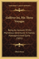 Gulliver Joi: His Three Voyages: Being an Account of His Mar-Velous Adventures in Kailoo, Hydrogenia and Ejario... 1166602117 Book Cover