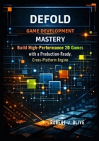 Defold Game Development Mastery: Build High-Performance 2D Games with a Production-Ready, Cross-Platform Engine B0GP6SFSP6 Book Cover