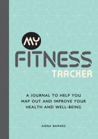 My Fitness Tracker: A Journal to Help You Map Out and Improve Your Health and Well-Being 1800074484 Book Cover