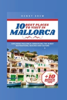 10 Best Places to Visit in Mallorca: Exploring Mallorca: Unraveling the 10 Best Destinations, Beaches and Culture B0CPQ9XWDT Book Cover