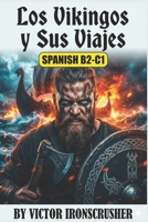 Los Vikingos y Sus Viajes: A Graded Reader for B2-C1 Spanish Learners: Exploring the Raiders, Traders, and Settlers Who Shaped the Medieval World B0G48FJS8C Book Cover