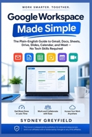 Google Workspace Made Simple: The Plain-English Guide to Gmail, Docs, Sheets, Drive, Slides, Calendar, and Meet: No Tech Skills Required (Made Simple: ... and Software Running Modern Work and Life) B0HCLSWX77 Book Cover