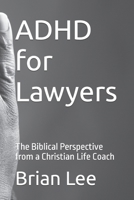 ADHD for Lawyers: The Biblical Perspective from a Christian Life Coach B0CVB8X9ZV Book Cover
