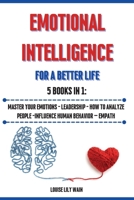 Emotional Intelligence For a Better Life. 5 Books in 1: Master your Emotions - Leadership - How to Analyze People -Influence Human Behavior - Empath 180311942X Book Cover