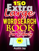 150 EXTRA Large Print WORD SEARCH For Elderly: A Unique Collection of Extra-Large Print Word Search Book for Seniors with Large Print Solutions... A B B08M7NK85X Book Cover