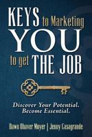 Keys to Marketing You to Get the Job: Discover Your Potential. Become Essential. 1495396185 Book Cover