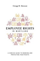 Employee Rights In Maryland: A Concise Guide To Knowing And Protecting Your Rights 1642253472 Book Cover