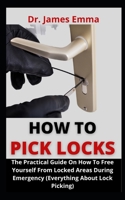 How To Pick Locks: The Practical Guide On How To Free Yourself From Locked Areas During Emergency B09CGKTJKV Book Cover