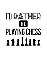 I'd Rather Be Playing Chess: Chess Gift for People Who Love to Play Chess - Funny Saying on Cover for Chess Lovers - Blank Lined Journal or Notebook 1699058806 Book Cover