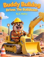 Buddy Bulldog Drives the Bulldozer B0G394H828 Book Cover