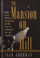 The Mansion on the Hill: Dylan, Young, Geffen, Springsteen, and the Head-on Collision of Rock and Commerce 0812921135 Book Cover