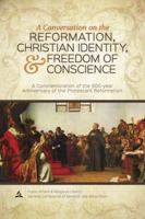 A Conversation on the Reformation, Christian Identity, and Freedom of Conscience: A Commemoration of the 500-year Anniversary of the Protestant Reformation 0692964819 Book Cover