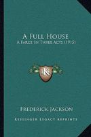 A Full House: A Farce In Three Acts 0548619778 Book Cover