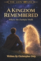 A Kingdom Remembered: Where The Faithful Walk (The Lion's Path) B0GHJHSTDT Book Cover