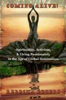 Coming Alive!: Spirituality, Activism, & Living Passionately in the Age of Global Domination 0991514009 Book Cover