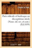 Paris Ridicule Et Burlesque Au Dix-Septia]me Sia]cle (Nouv. A(c)D. REV. Et Corr.) (A0/00d.1859) 2012598579 Book Cover