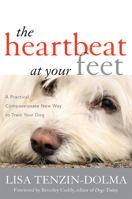 The Heartbeat at Your Feet: A Practical, Compassionate New Way to Train Your Dog 1442218185 Book Cover