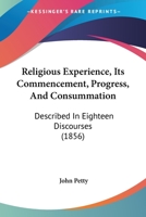 Religious Experience, Its Commencement, Progress, And Consummation: Described In Eighteen Discourses 1104372843 Book Cover