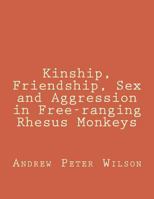 Kinship, Friendship, Sex and Aggression in Free-Ranging Rhesus Monkeys 1532947593 Book Cover