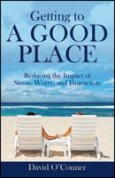 Getting to A GOOD PLACE: Reducing the Impact of Stress, Worry, and Distraction 1432788728 Book Cover