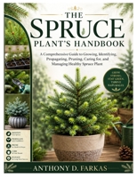 The Spruce Plant’s Handbook: A Comprehensive Guide to Growing, Identifying, Propagating, Pruning, Caring for, and Managing Healthy Spruce Plant B0HBXXCGWN Book Cover