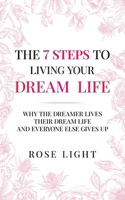 The 7 Steps to Living Your Dream Life: Why the Dreamer Lives Their Dream Life and Everyone Else Gives Up B0CPJP3KFM Book Cover