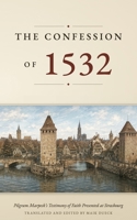 The Confession of 1532: Pilgram Marpeck’s Testimony of Faith Presented at Strasbourg B0H8G3QKHV Book Cover