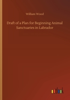 Draft of a Plan for Beginning Animal Sanctuaries in Labrador 9355342500 Book Cover
