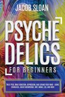 Psychedelics for Beginners: Treat PTSD, Drug Addiction, Depression, and Expand Your Mind - Using Ayahuasca, Magic Mushrooms, DMT, MDMA, LSD, and more 1081250992 Book Cover