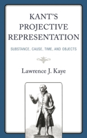 Kant's Projective Representation: Substance, Cause, Time, and Objects 1793651558 Book Cover
