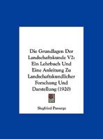 Die Grundlagen Der Landschaftskunde V2: Ein Lehrbuch Und Eine Anleitung Zu Landschaftskundlicher Forschung Und Darstellung (1920) 1161099271 Book Cover